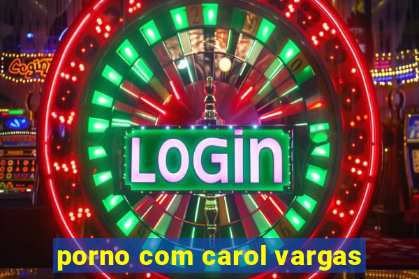 porno com carol vargas