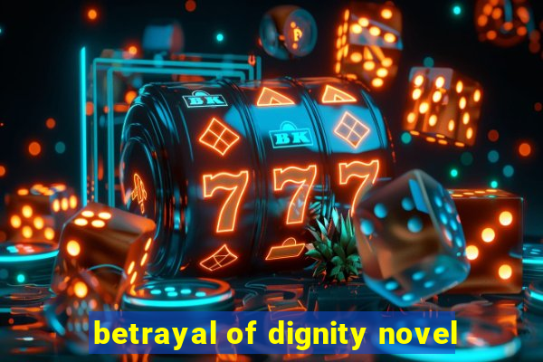 betrayal of dignity novel