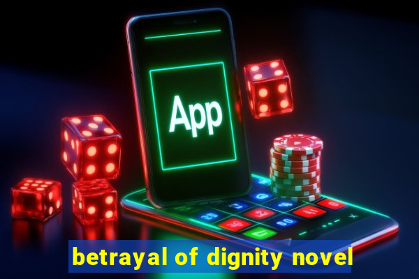 betrayal of dignity novel