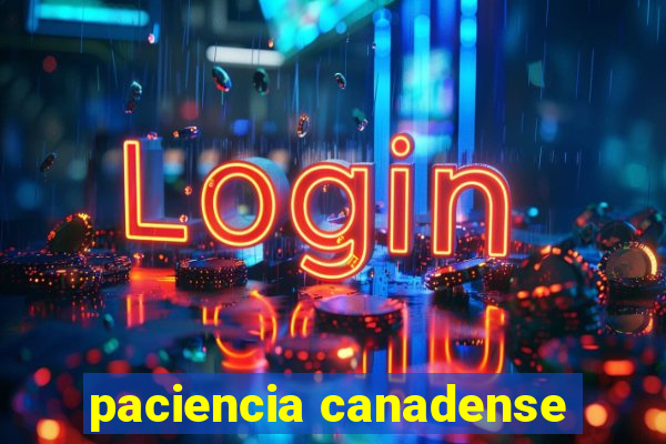 paciencia canadense