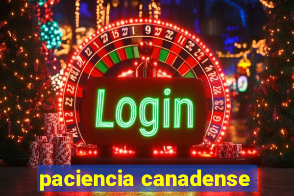 paciencia canadense