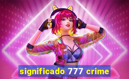 significado 777 crime