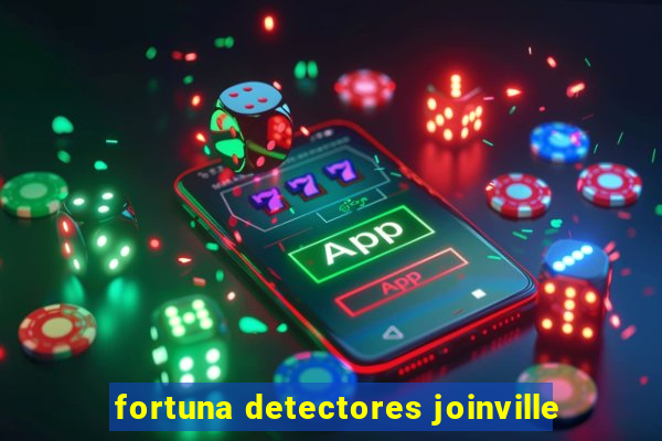 fortuna detectores joinville