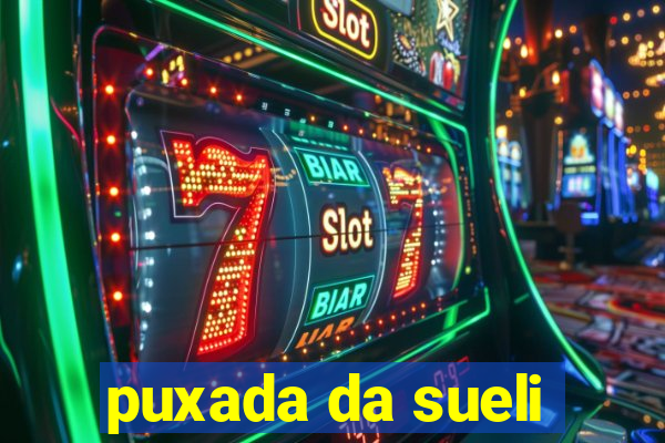 puxada da sueli