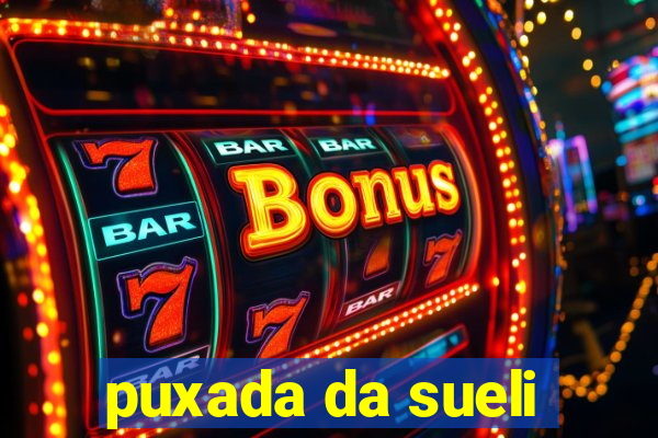 puxada da sueli