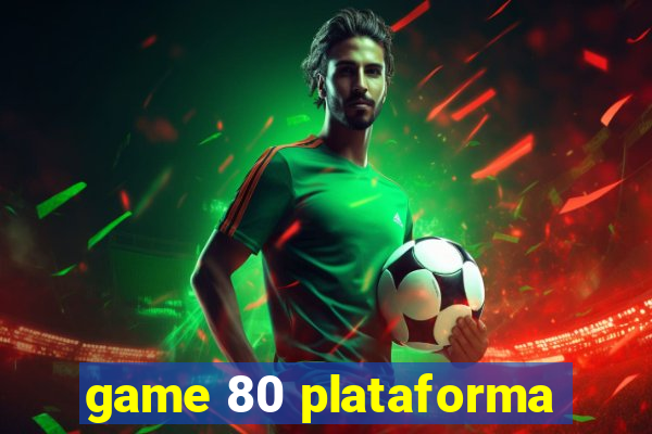 game 80 plataforma