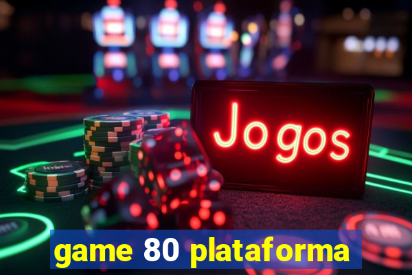 game 80 plataforma