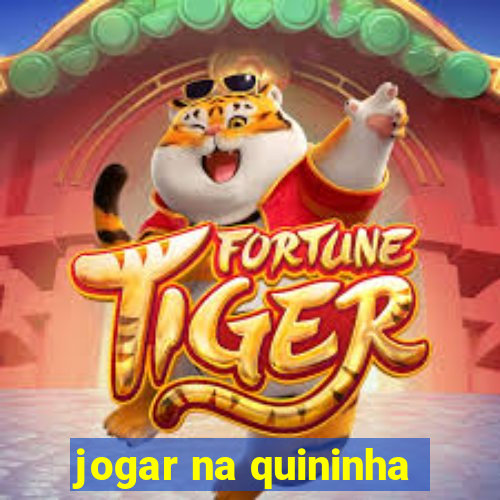 jogar na quininha