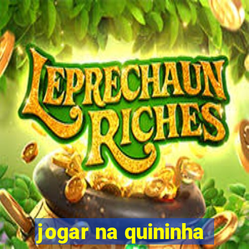 jogar na quininha