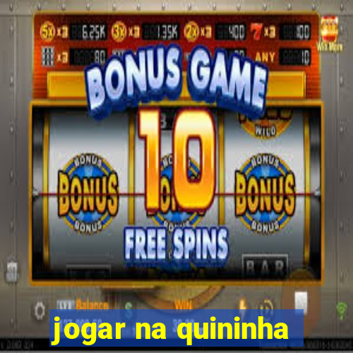 jogar na quininha