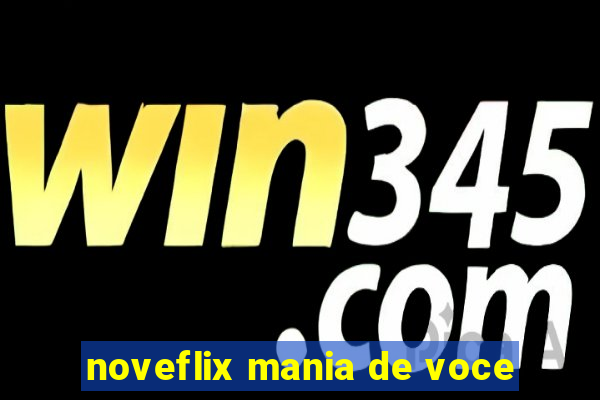 noveflix mania de voce