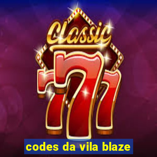 codes da vila blaze