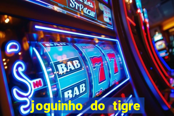 joguinho do tigre para ganhar dinheiro