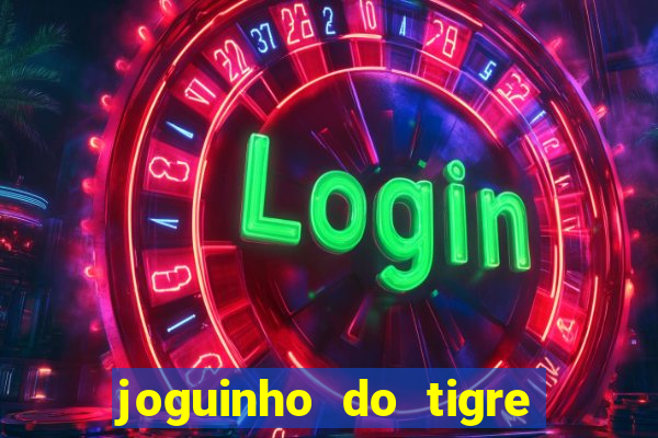 joguinho do tigre para ganhar dinheiro