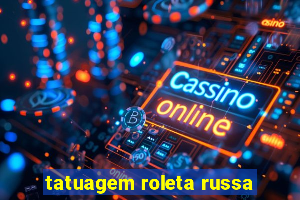 tatuagem roleta russa