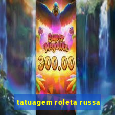 tatuagem roleta russa