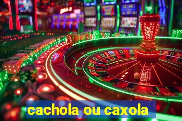 cachola ou caxola