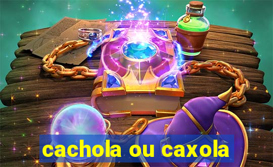 cachola ou caxola