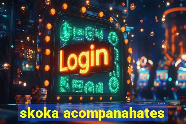 skoka acompanahates