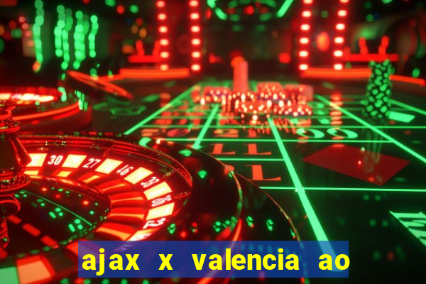 ajax x valencia ao vivo futemax