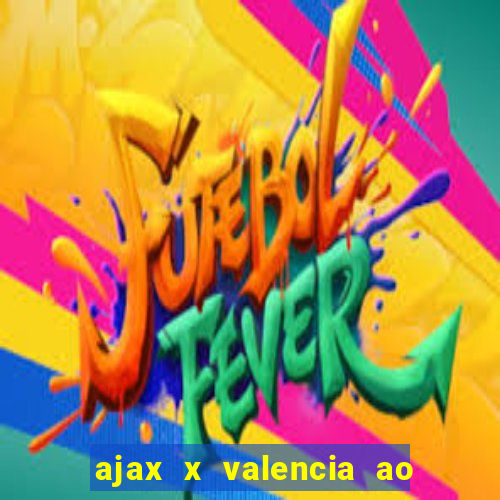 ajax x valencia ao vivo futemax