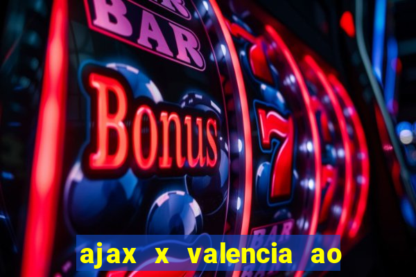 ajax x valencia ao vivo futemax