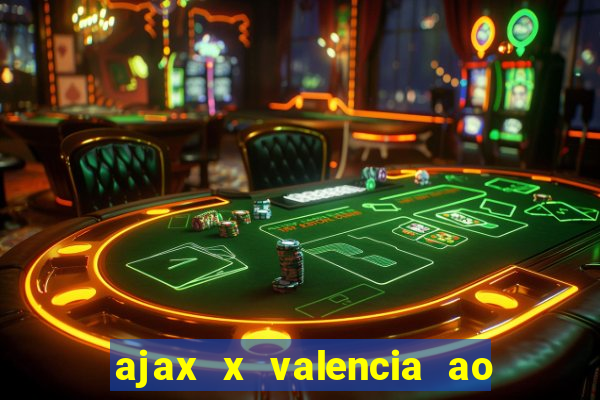 ajax x valencia ao vivo futemax