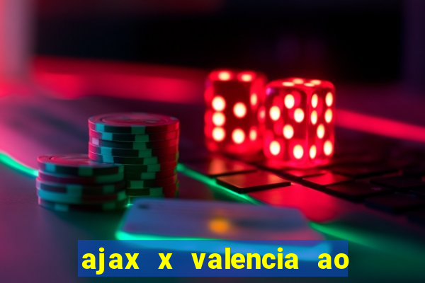 ajax x valencia ao vivo futemax