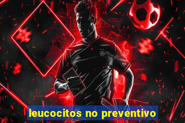 leucocitos no preventivo