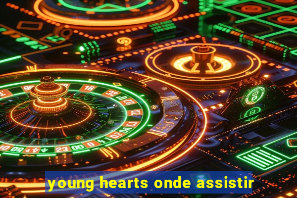 young hearts onde assistir