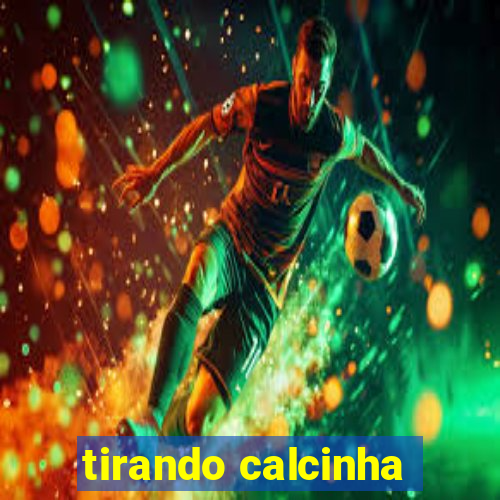 tirando calcinha