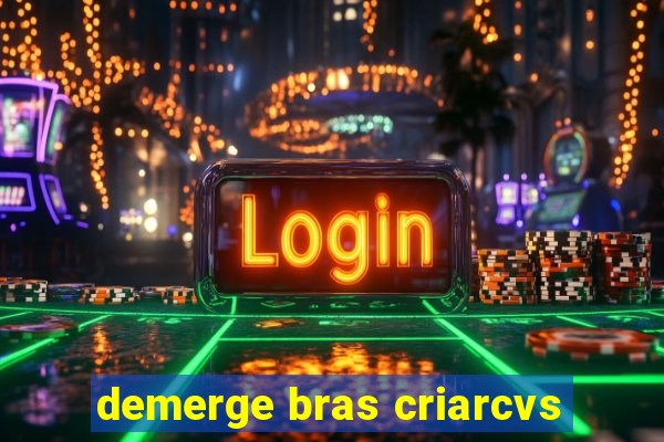 demerge bras criarcvs