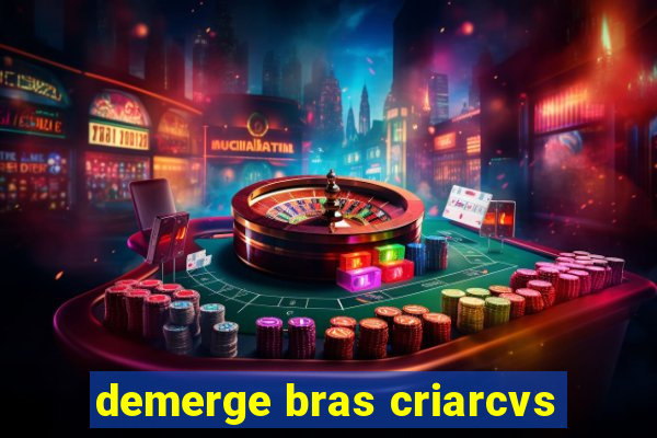 demerge bras criarcvs