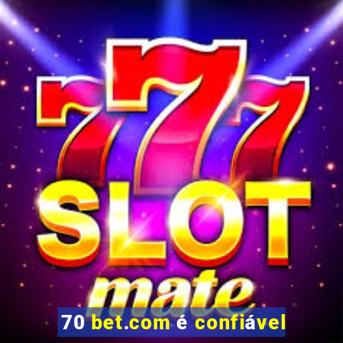 70 bet.com é confiável