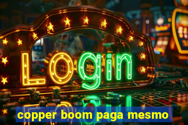 copper boom paga mesmo