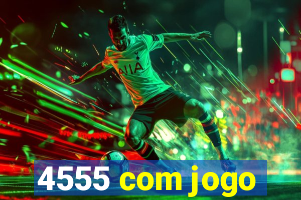 4555 com jogo