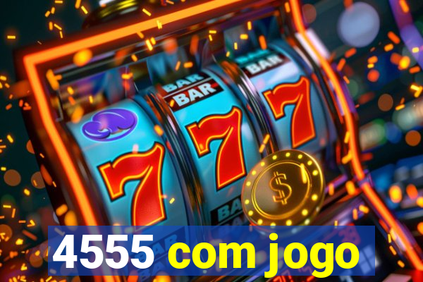 4555 com jogo