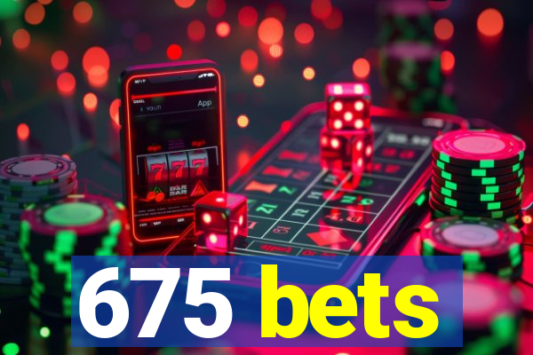 675 bets