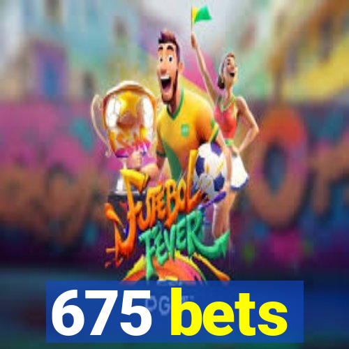 675 bets