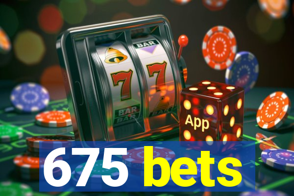 675 bets