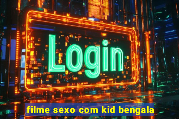 filme sexo com kid bengala