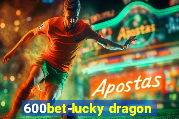 600bet-lucky dragon