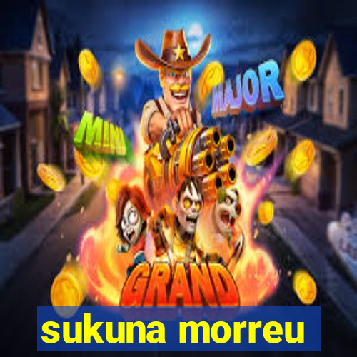 sukuna morreu