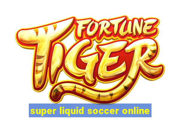 super liquid soccer online