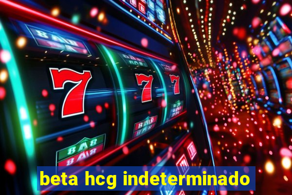 beta hcg indeterminado