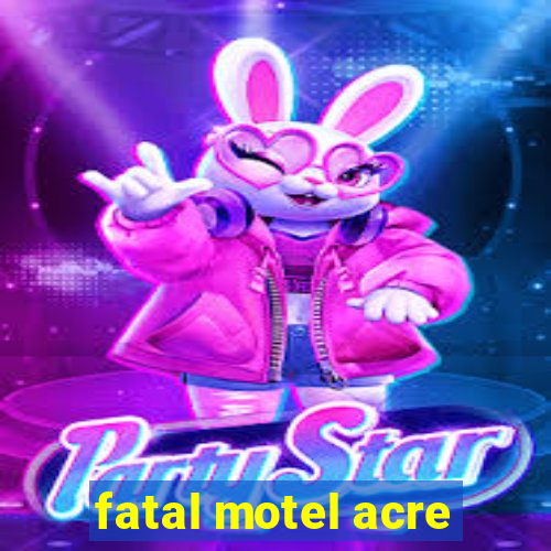 fatal motel acre