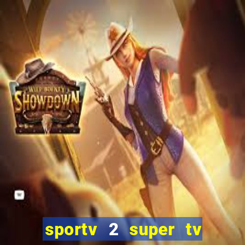 sportv 2 super tv ao vivo