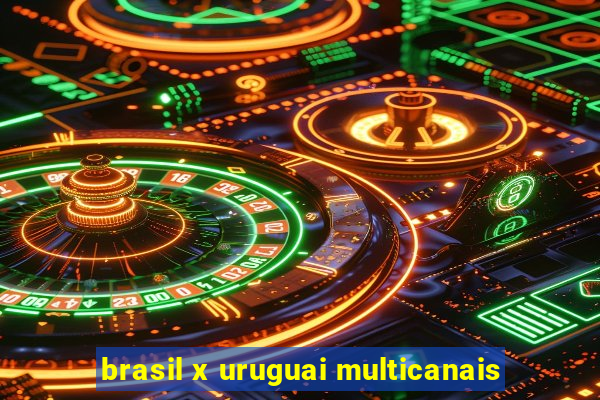 brasil x uruguai multicanais