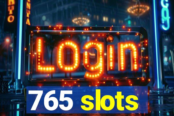 765 slots