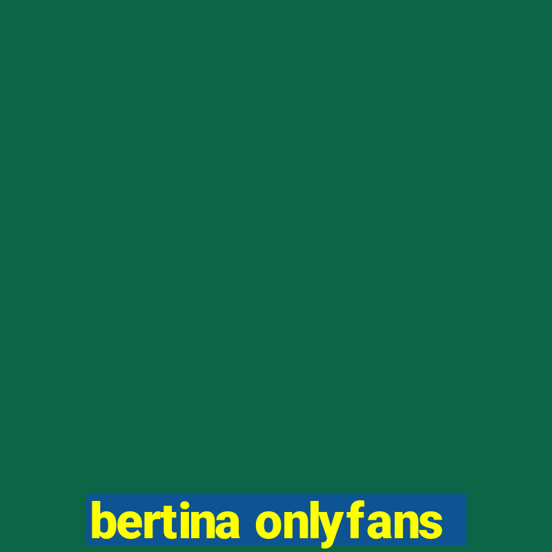 bertina onlyfans